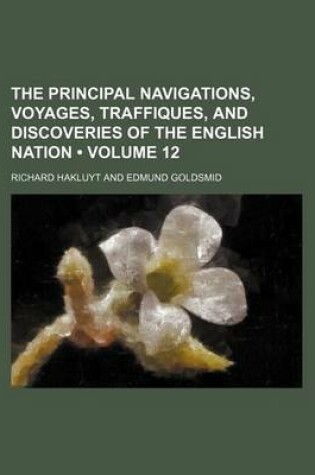 Cover of The Principal Navigations, Voyages, Traffiques, and Discoveries of the English Nation (Volume 12)