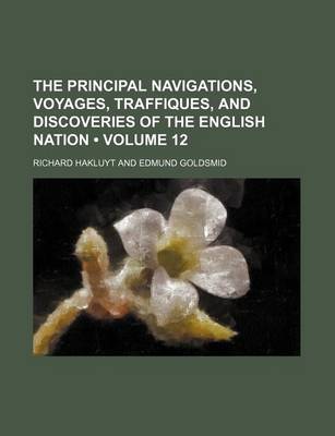 Cover of The Principal Navigations, Voyages, Traffiques, and Discoveries of the English Nation (Volume 12)