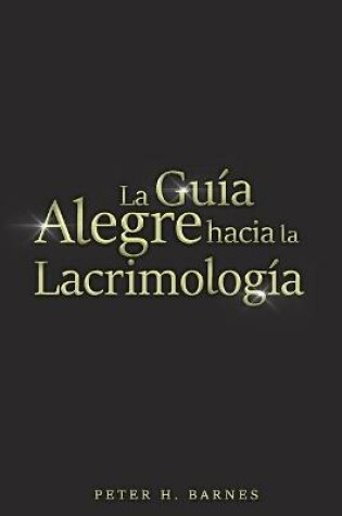 Cover of La Guia Alegre hacia la Lacrimologia