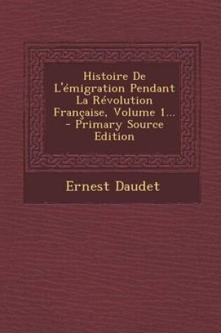 Cover of Histoire De L'emigration Pendant La Revolution Francaise, Volume 1... - Primary Source Edition