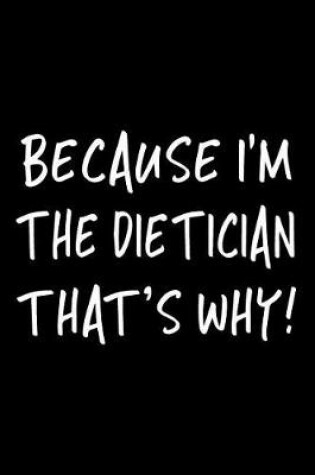 Cover of Because I'm the Dietician That's Why!