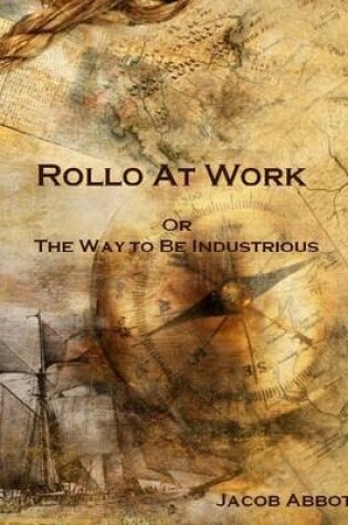 Cover of Rollo at Work : Or the Way to Be Industrious (Illustrated)