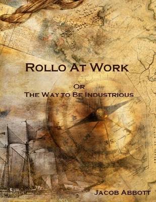 Book cover for Rollo at Work : Or the Way to Be Industrious (Illustrated)