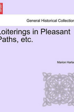 Cover of Loiterings in Pleasant Paths, Etc.