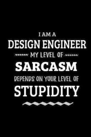 Cover of Design Engineer - My Level of Sarcasm Depends On Your Level of Stupidity