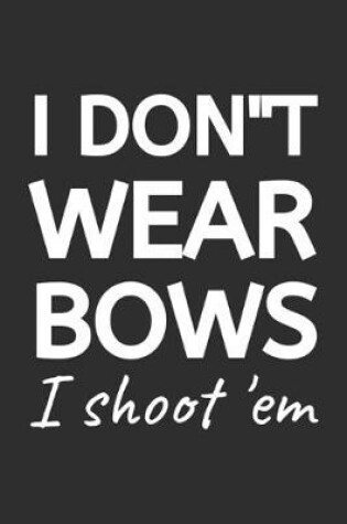 Cover of I Don't Wear Bows I Shoot 'em