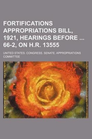 Cover of Fortifications Appropriations Bill, 1921, Hearings Before 66-2, on H.R. 13555