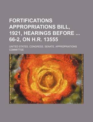 Book cover for Fortifications Appropriations Bill, 1921, Hearings Before 66-2, on H.R. 13555