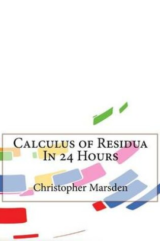 Cover of Calculus of Residua in 24 Hours