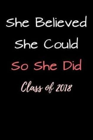 Cover of She Believed She Could So She Did Class of 2018