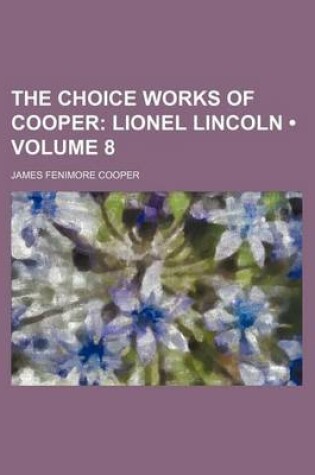 Cover of The Choice Works of Cooper (Volume 8); Lionel Lincoln