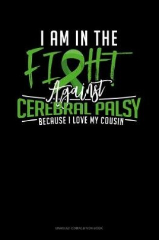 Cover of I Am In The Fight Against Cerebral Palsy Because I Love My Cousin