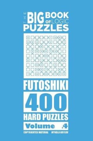 Cover of The Big Book of Logic Puzzles - Futoshiki 400 Hard (Volume 4)
