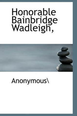 Cover of Honorable Bainbridge Wadleigh,