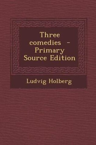 Cover of Three Comedies - Primary Source Edition