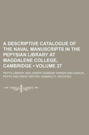 Cover of A Descriptive Catalogue of the Naval Manuscripts in the Pepysian Library at Magdalene College, Cambridge (Volume 27)