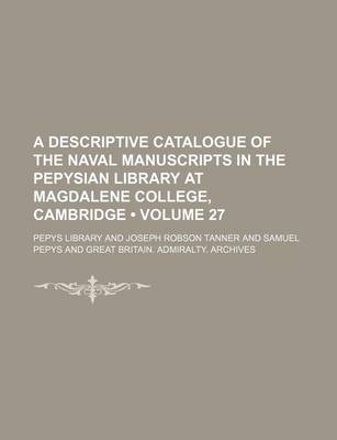 Book cover for A Descriptive Catalogue of the Naval Manuscripts in the Pepysian Library at Magdalene College, Cambridge (Volume 27)