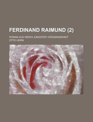 Book cover for Ferdinand Raimund; Roman Aus Wien's Jungster Vergangenheit (2 )