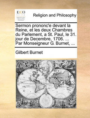 Book cover for Sermon prononc'e devant la Reine, et les deux Chambres du Parlement, a St. Paul, le 31. jour de Decembre, 1706. ... Par Monseigneur G. Burnet, ...