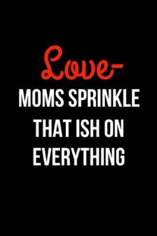 Cover of Love- Moms Sprinkle That Ish on Everything