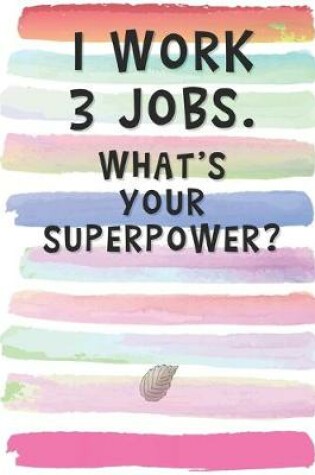Cover of I Work 3 Jobs. What's Your Superpower?
