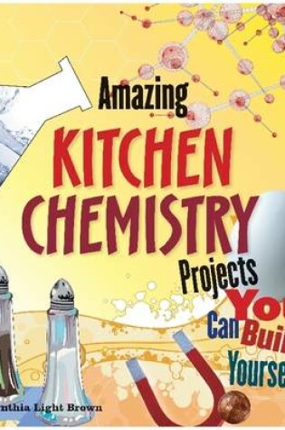 Cover of Amazing Kitchen Chemistry Projects You Can Build Yourself