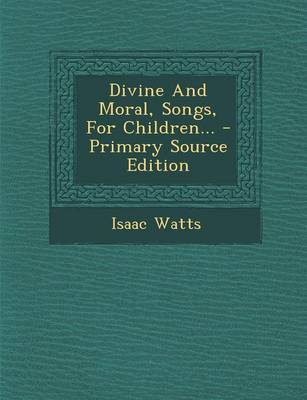 Book cover for Divine and Moral, Songs, for Children... - Primary Source Edition