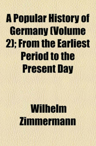 Cover of A Popular History of Germany Volume 2; From the Earliest Period to the Present Day