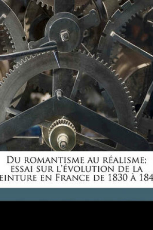 Cover of Du Romantisme Au Realisme; Essai Sur L'Evolution de La Peinture En France de 1830 a 1848