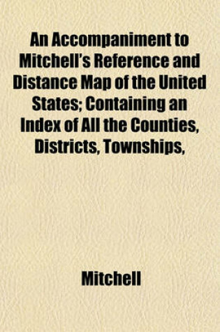 Cover of An Accompaniment to Mitchell's Reference and Distance Map of the United States; Containing an Index of All the Counties, Districts, Townships,