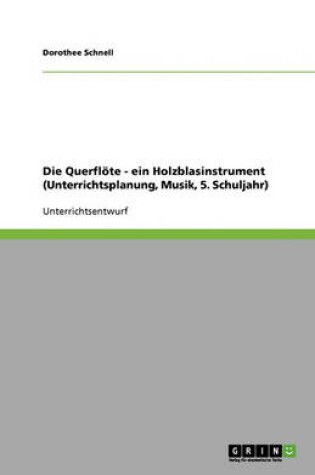 Cover of Die Querfloete - ein Holzblasinstrument (Unterrichtsplanung, Musik, 5. Schuljahr)