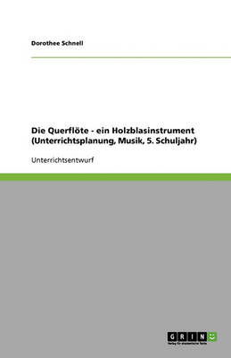 Book cover for Die Querfloete - ein Holzblasinstrument (Unterrichtsplanung, Musik, 5. Schuljahr)