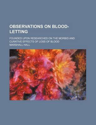 Book cover for Observations on Blood-Letting; Founded Upon Researches on the Morbid and Curative Effects of Loss of Blood