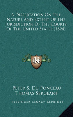 Book cover for A Dissertation on the Nature and Extent of the Jurisdiction of the Courts of the United States (1824)