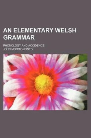 Cover of An Elementary Welsh Grammar; Phonology and Accidence