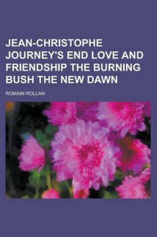 Cover of Jean-Christophe Journey's End Love and Friendship the Burning Bush the New Dawn