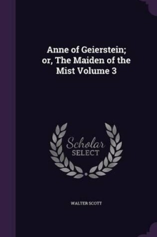 Cover of Anne of Geierstein; Or, the Maiden of the Mist Volume 3