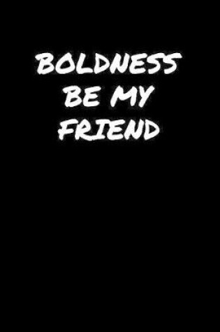 Cover of Boldness Be My Friend�