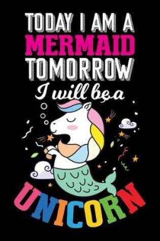 Cover of Today I am a Mermaid Tomorrow I will be a Unicorn