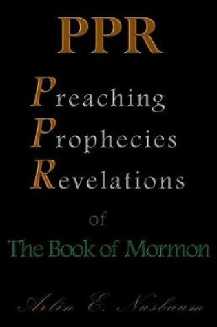 Cover of PPR - The Preaching, Prophecies, and Revelations of The Book of Mormon