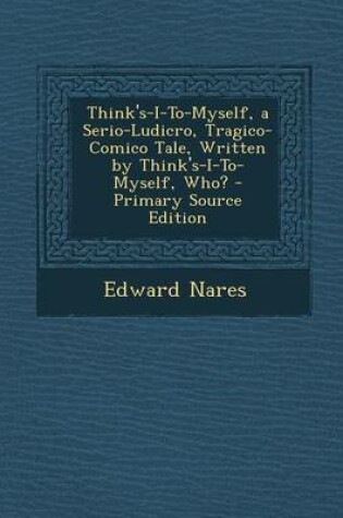 Cover of Think's-I-To-Myself, a Serio-Ludicro, Tragico-Comico Tale, Written by Think's-I-To-Myself, Who?