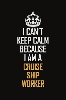 Book cover for I Can't Keep Calm Because I Am A Cruise Ship Worker