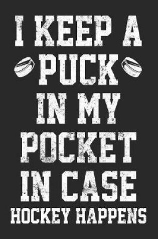 Cover of I Keep A Puck In My Pocket In Case Hockey Happens