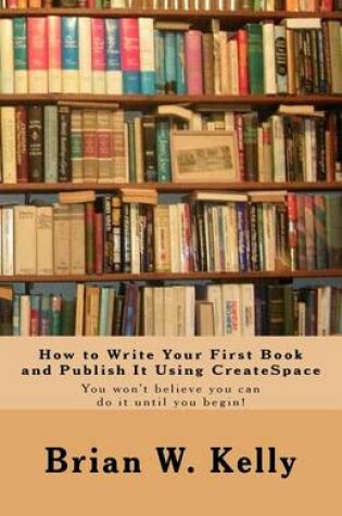 Cover of How to Write Your First Book and Publish It Using CreateSpace