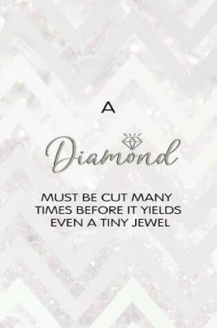 Cover of A Diamond Must Be Cut Many Times Before It Yields Even A Tiny Jewel