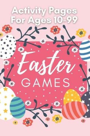 Cover of Easter Games Activity Pages For Ages 10-99