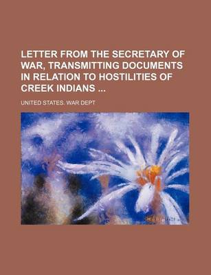 Book cover for Letter from the Secretary of War, Transmitting Documents in Relation to Hostilities of Creek Indians