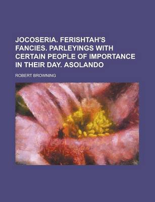 Book cover for Jocoseria. Ferishtah's Fancies. Parleyings with Certain People of Importance in Their Day. Asolando