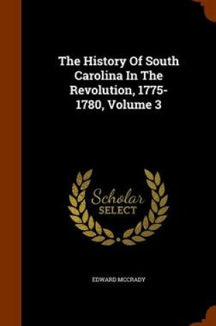 Cover of The History of South Carolina in the Revolution, 1775-1780, Volume 3