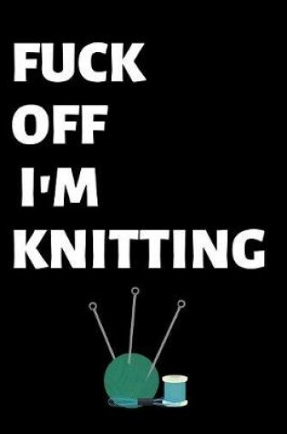 Cover of Fuck Off I'm Knitting